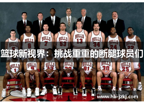 篮球新视界：挑战重重的断腿球员们