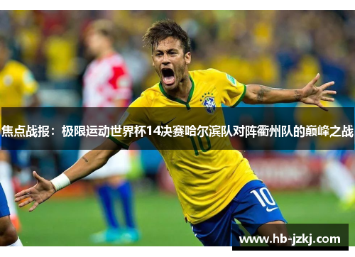 焦点战报：极限运动世界杯14决赛哈尔滨队对阵衢州队的巅峰之战