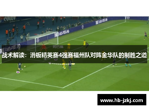战术解读：滑板精英赛4强赛福州队对阵金华队的制胜之道